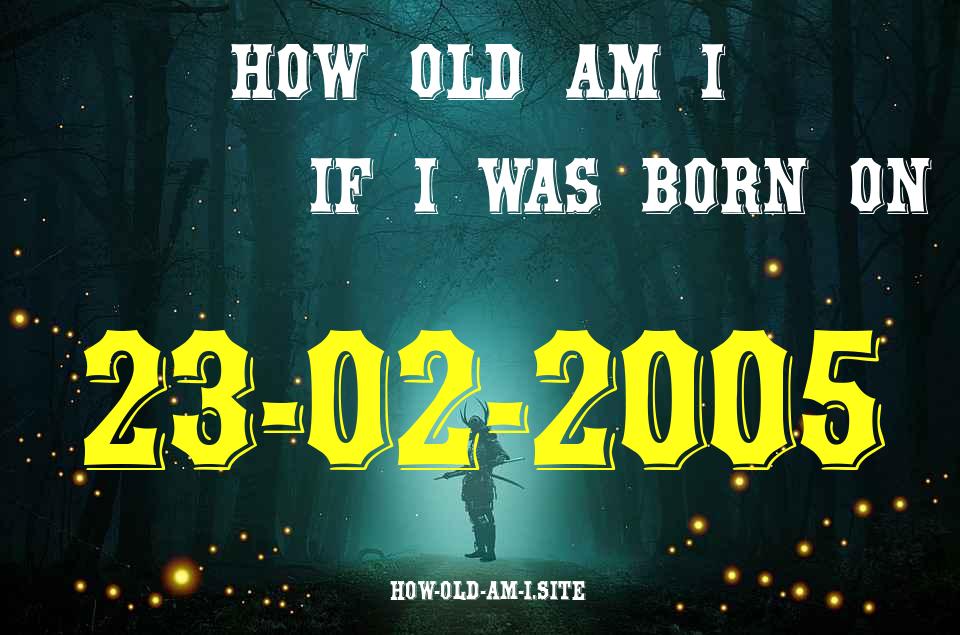 ᐈ Born On 23 February 2005 My Age in 2024? [100% ACCURATE Age Calculator!]