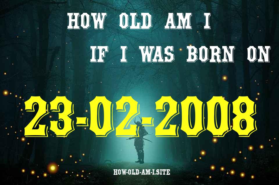 ᐈ Born On 23 February 2008 My Age in 2024? [100% ACCURATE Age Calculator!]
