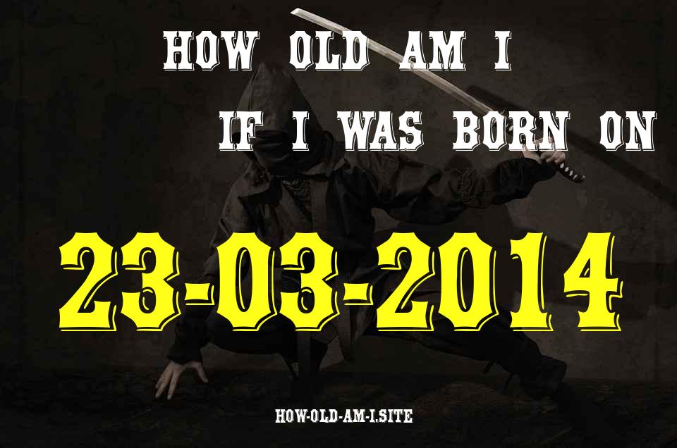 ᐈ Born On 23 March 2014 My Age in 2024? [100% ACCURATE Age Calculator!]