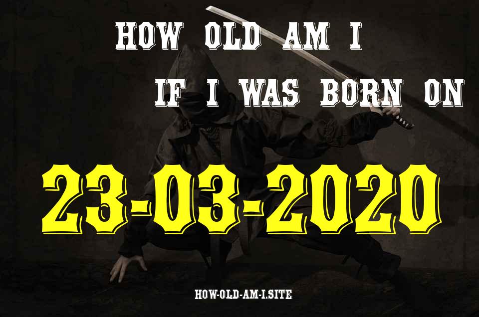 ᐈ Born On 23 March 2020 My Age in 2024? [100% ACCURATE Age Calculator!]