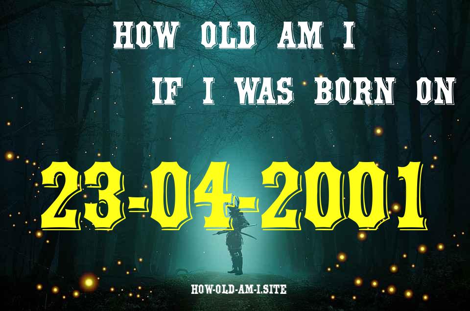 ᐈ Born On 23 April 2001 My Age in 2024? [100% ACCURATE Age Calculator!]