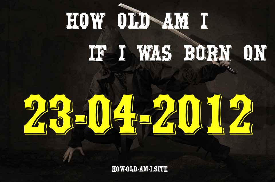 ᐈ Born On 23 April 2012 My Age in 2024? [100% ACCURATE Age Calculator!]