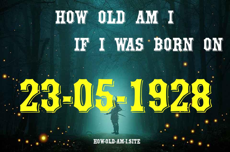ᐈ Born On 23 May 1928 My Age in 2024? [100% ACCURATE Age Calculator!]