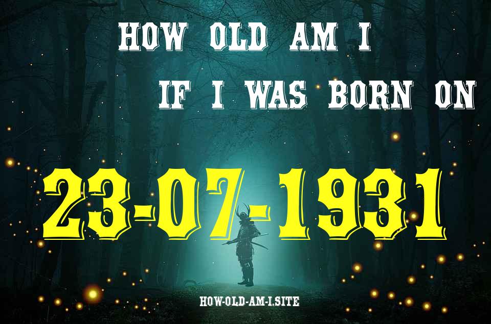 ᐈ Born On 23 July 1931 My Age in 2024? [100% ACCURATE Age Calculator!]