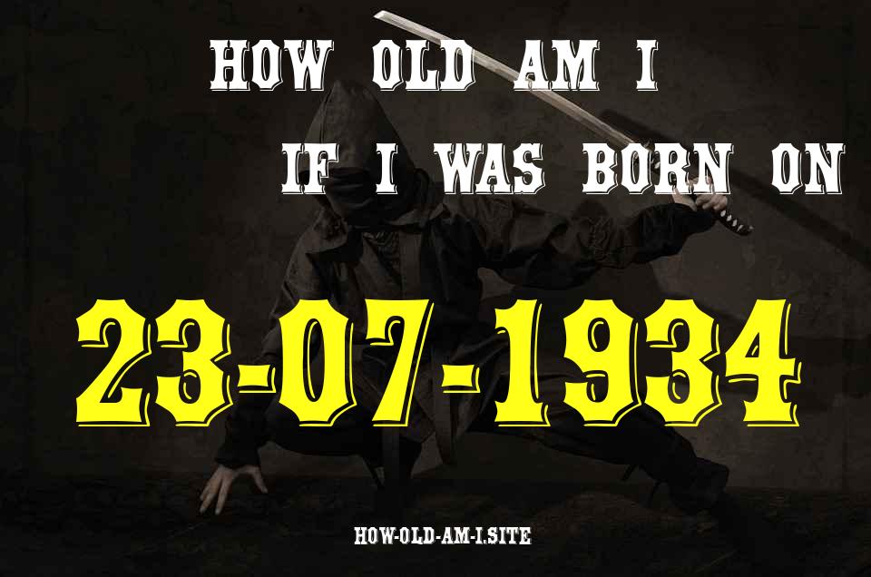ᐈ Born On 23 July 1934 My Age in 2024? [100% ACCURATE Age Calculator!]