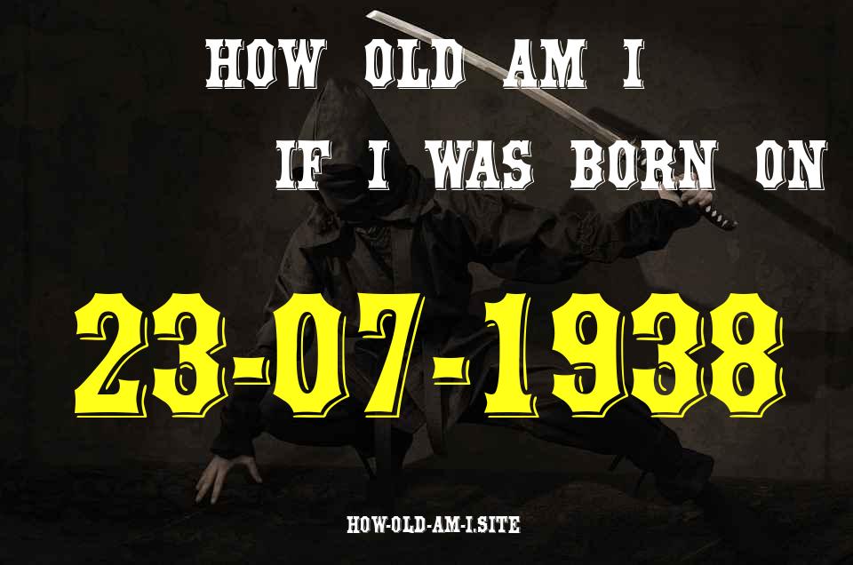 ᐈ Born On 23 July 1938 My Age in 2024? [100% ACCURATE Age Calculator!]