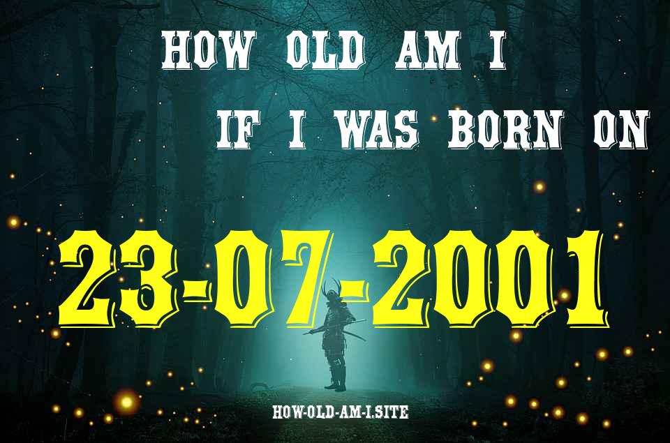 ᐈ Born On 23 July 2001 My Age in 2024? [100% ACCURATE Age Calculator!]