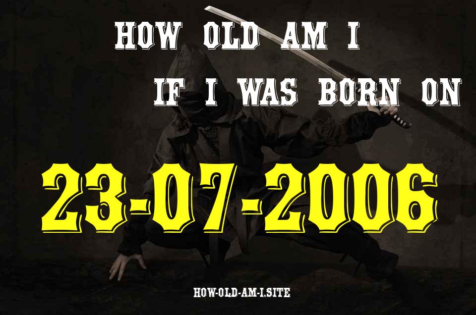 ᐈ Born On 23 July 2006 My Age in 2024? [100% ACCURATE Age Calculator!]