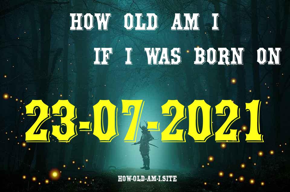 ᐈ Born On 23 July 2021 My Age in 2024? [100% ACCURATE Age Calculator!]