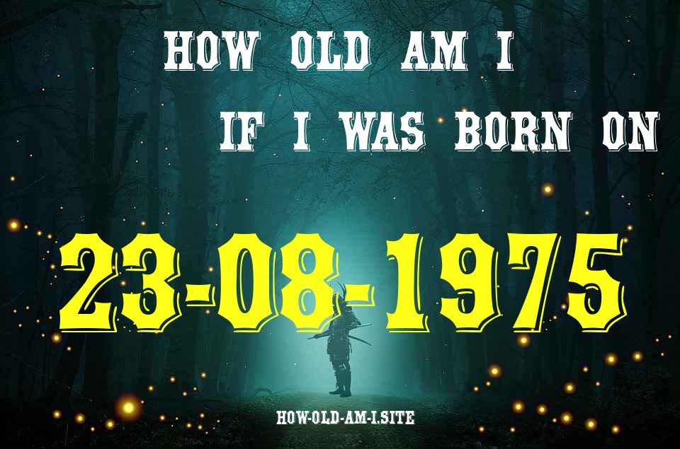 ᐈ Born On 23 August 1975 My Age in 2024? [100% ACCURATE Age Calculator!]
