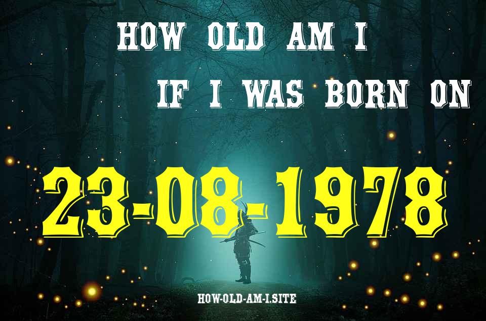 ᐈ Born On 23 August 1978 My Age in 2024? [100% ACCURATE Age Calculator!]
