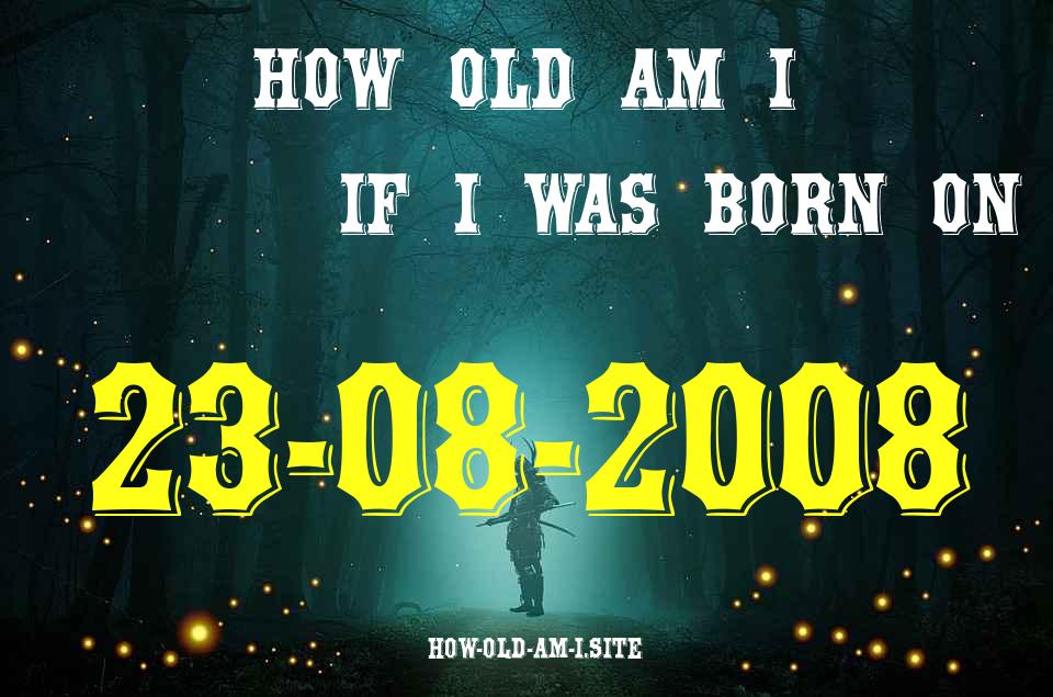 ᐈ Born On 23 August 2008 My Age in 2024? [100% ACCURATE Age Calculator!]