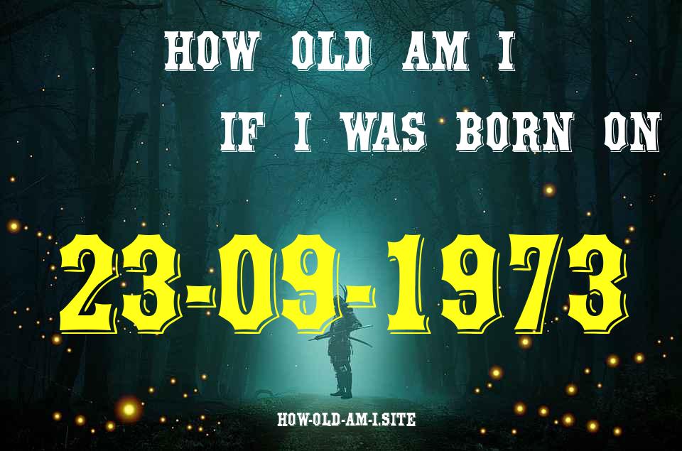 ᐈ Born On 23 September 1973 My Age in 2024? [100% ACCURATE Age Calculator!]