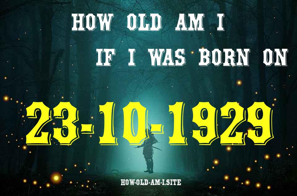 ᐈ Born On 23 October 1929 My Age in 2024? [100% ACCURATE Age Calculator!]