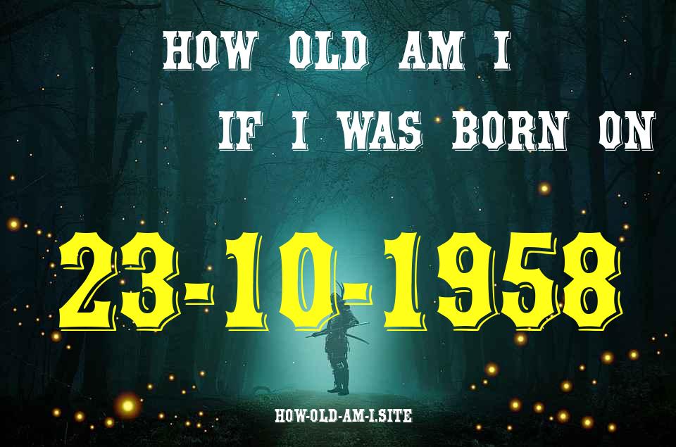 ᐈ Born On 23 October 1958 My Age in 2024? [100% ACCURATE Age Calculator!]