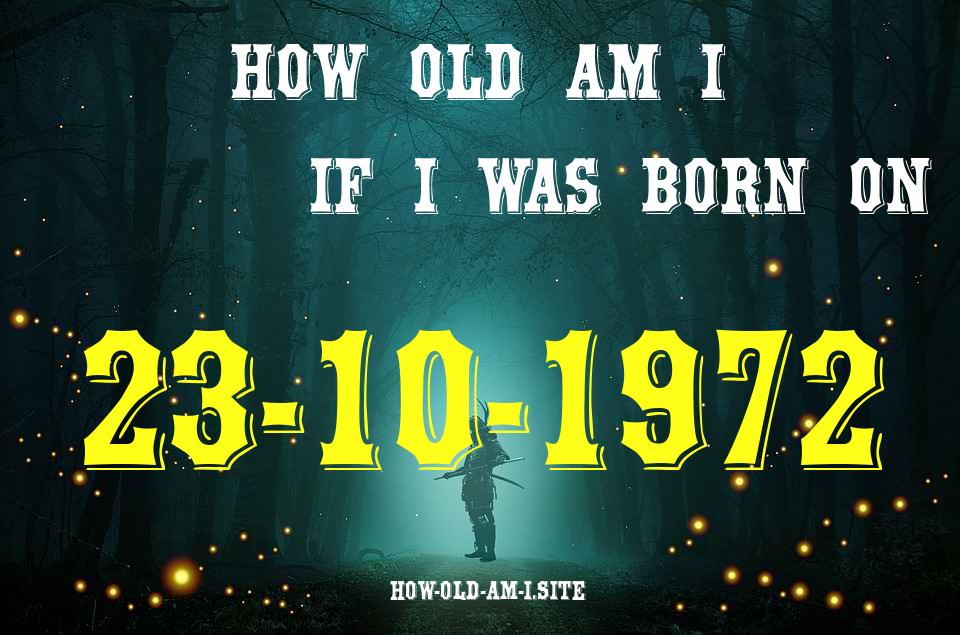 ᐈ Born On 23 October 1972 My Age in 2024? [100% ACCURATE Age Calculator!]
