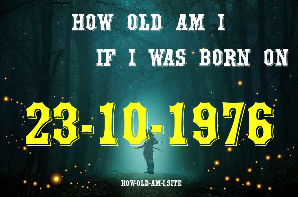 ᐈ Born On 23 October 1976 My Age in 2024? [100% ACCURATE Age Calculator!]