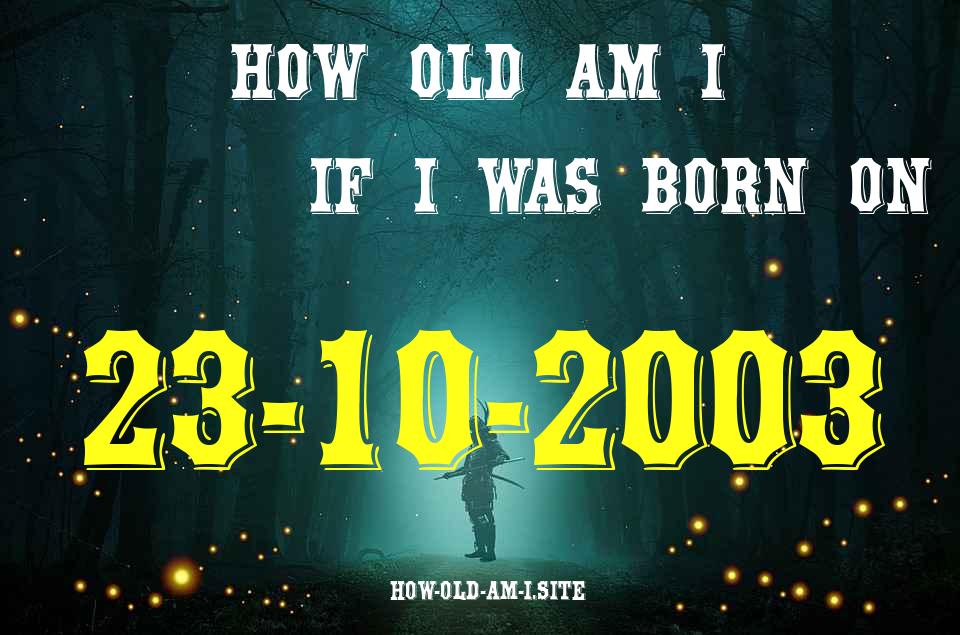ᐈ Born On 23 October 2003 My Age in 2024? [100% ACCURATE Age Calculator!]
