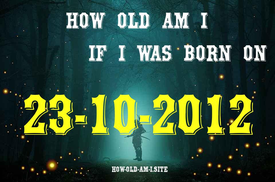 ᐈ Born On 23 October 2012 My Age in 2024? [100% ACCURATE Age Calculator!]