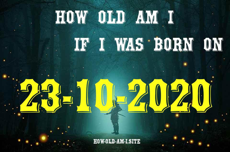 ᐈ Born On 23 October 2020 My Age in 2024? [100% ACCURATE Age Calculator!]