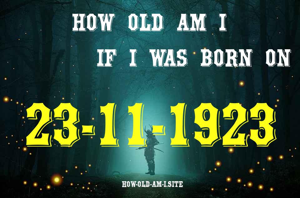 ᐈ Born On 23 November 1923 My Age in 2024? [100% ACCURATE Age Calculator!]