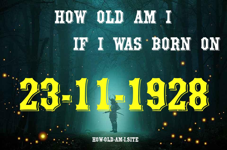 ᐈ Born On 23 November 1928 My Age in 2024? [100% ACCURATE Age Calculator!]