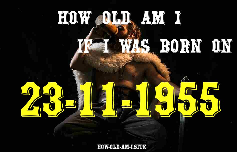ᐈ Born On 23 November 1955 My Age in 2024? [100% ACCURATE Age Calculator!]