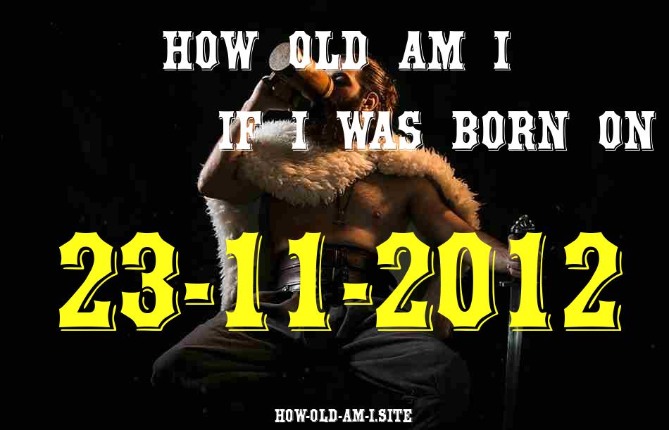ᐈ Born On 23 November 2012 My Age in 2024? [100% ACCURATE Age Calculator!]