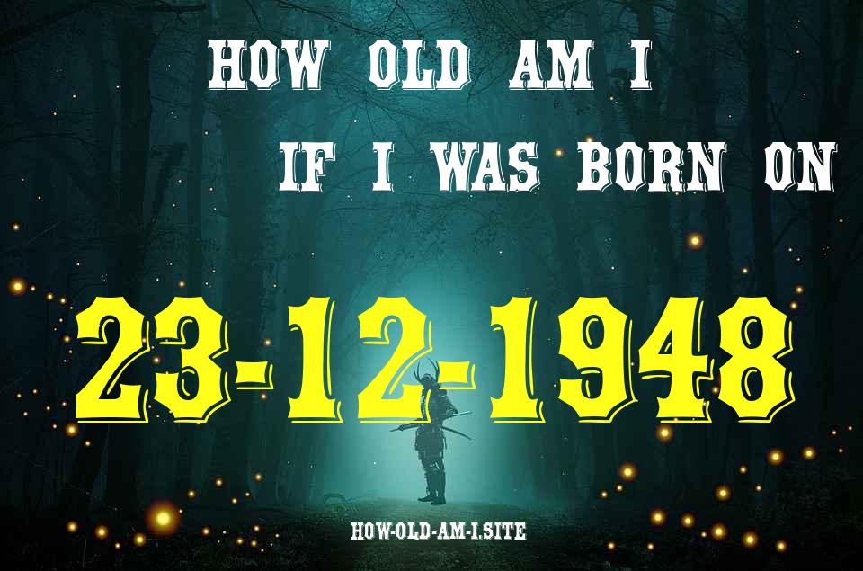 ᐈ Born On 23 December 1948 My Age in 2024? [100% ACCURATE Age Calculator!]