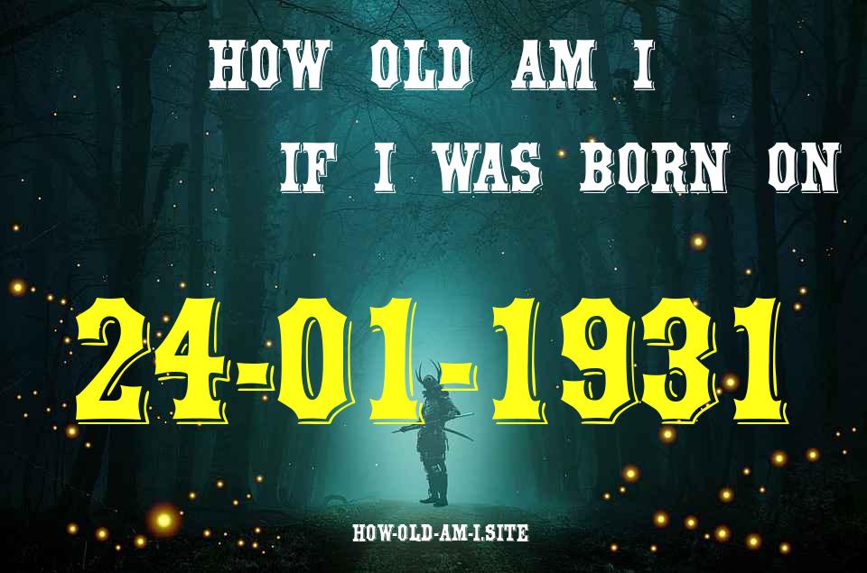 ᐈ Born On 24 January 1931 My Age in 2024? [100% ACCURATE Age Calculator!]