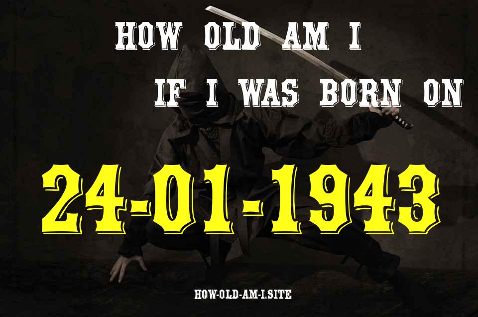 ᐈ Born On 24 January 1943 My Age in 2024? [100% ACCURATE Age Calculator!]