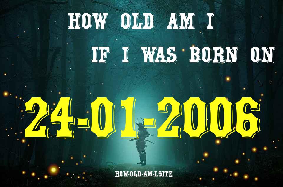 ᐈ Born On 24 January 2006 My Age in 2024? [100% ACCURATE Age Calculator!]