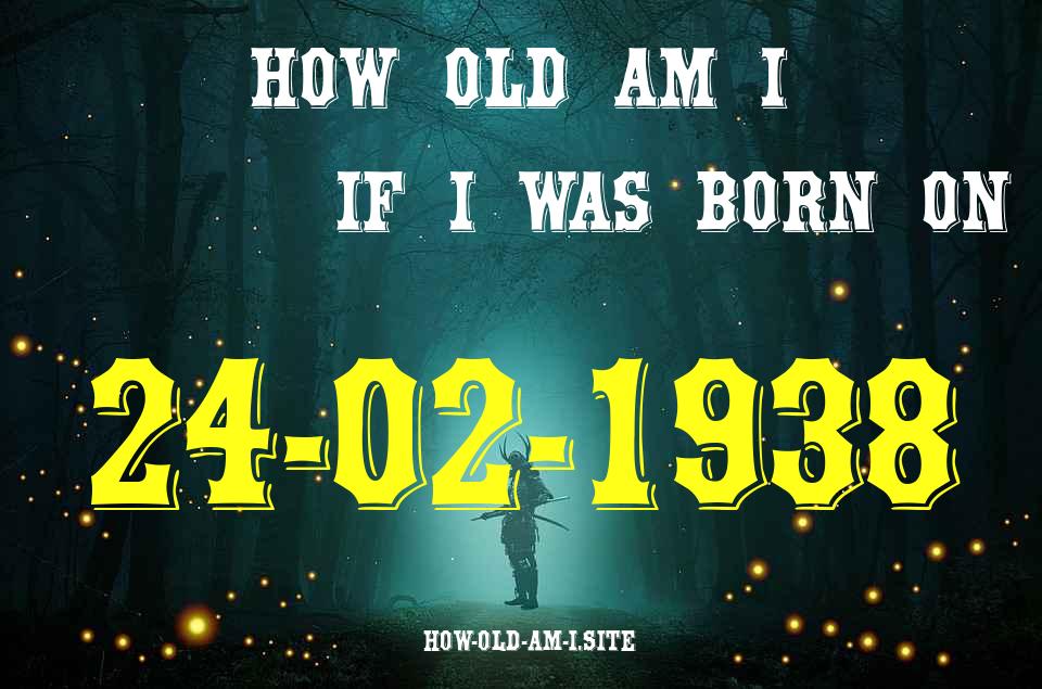 ᐈ Born On 24 February 1938 My Age in 2024? [100% ACCURATE Age Calculator!]