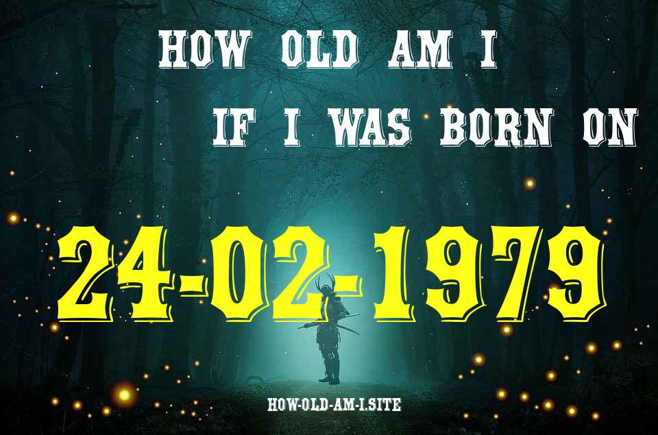 ᐈ Born On 24 February 1979 My Age in 2024? [100% ACCURATE Age Calculator!]