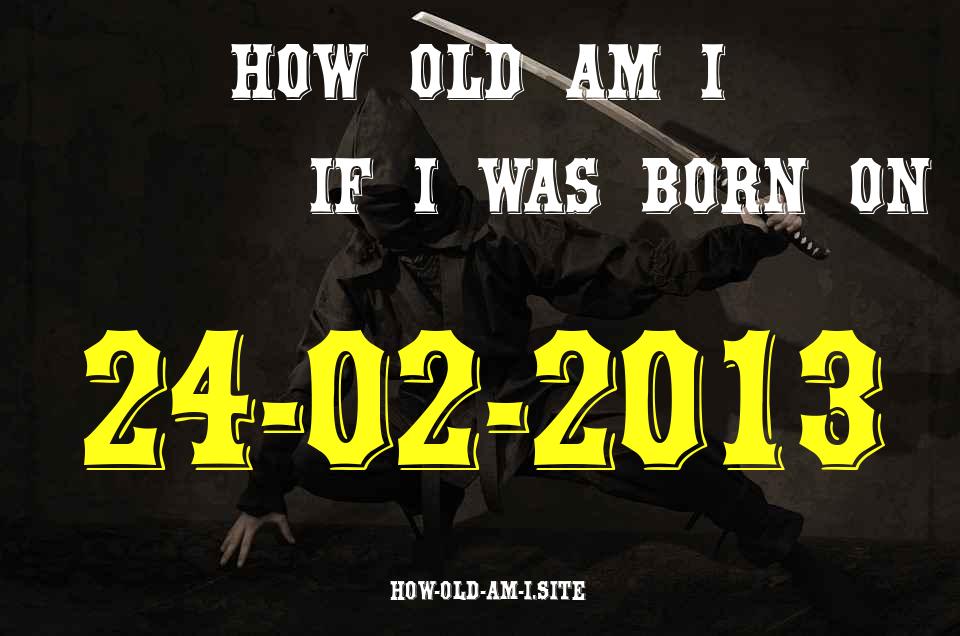 ᐈ Born On 24 February 2013 My Age in 2024? [100% ACCURATE Age Calculator!]