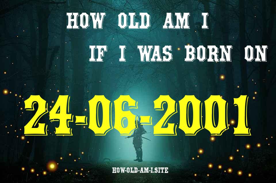 ᐈ Born On 24 June 2001 My Age in 2024? [100% ACCURATE Age Calculator!]