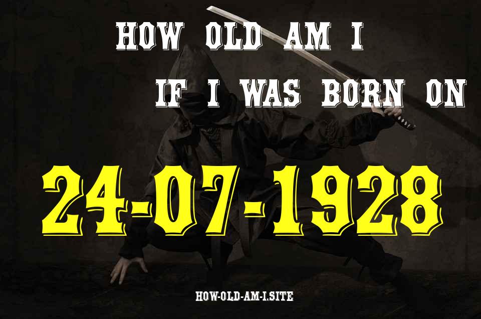 ᐈ Born On 24 July 1928 My Age in 2024? [100% ACCURATE Age Calculator!]
