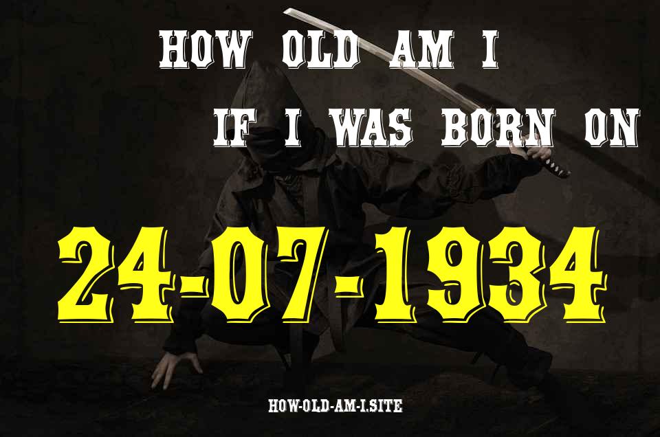 ᐈ Born On 24 July 1934 My Age in 2024? [100% ACCURATE Age Calculator!]