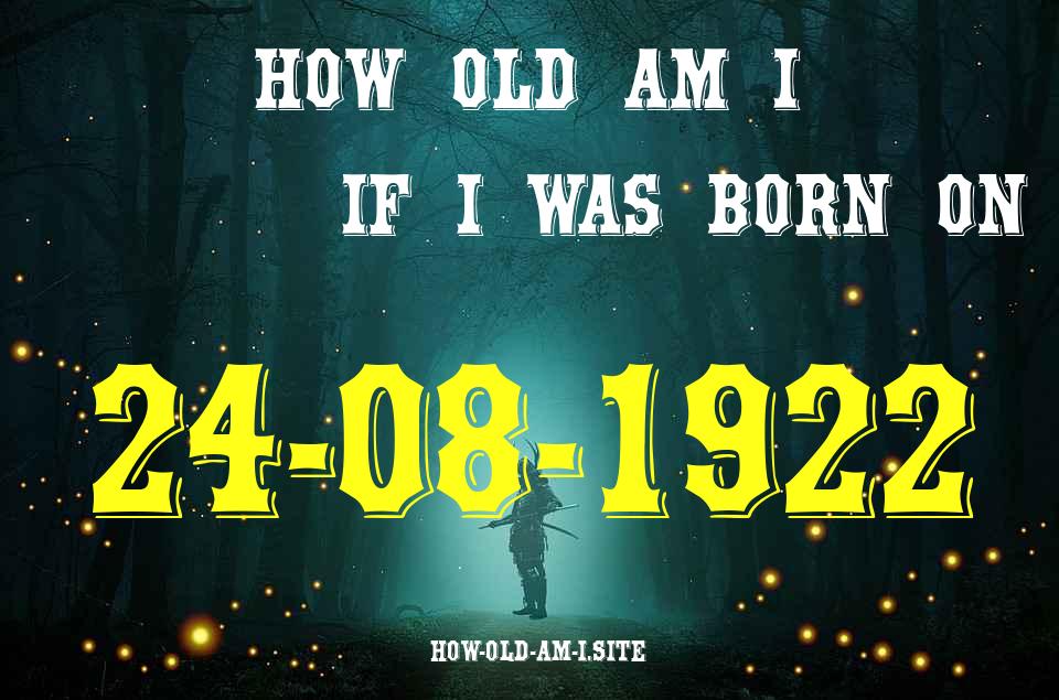 ᐈ Born On 24 August 1922 My Age in 2024? [100% ACCURATE Age Calculator!]