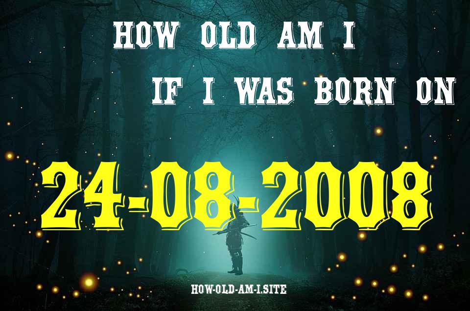 ᐈ Born On 24 August 2008 My Age in 2024? [100% ACCURATE Age Calculator!]