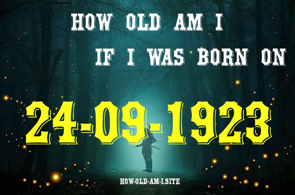 ᐈ Born On 24 September 1923 My Age in 2024? [100% ACCURATE Age Calculator!]