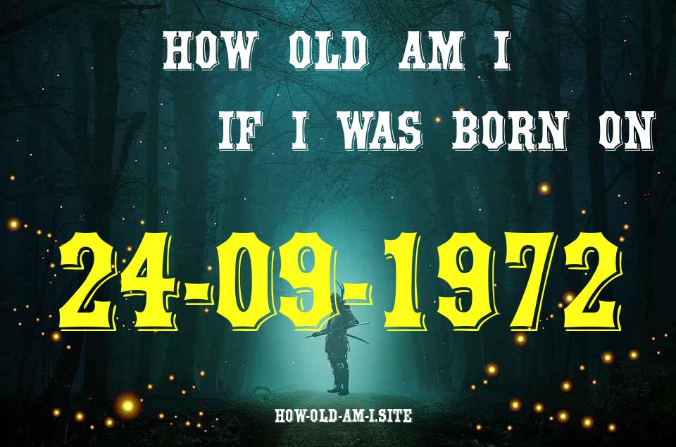 ᐈ Born On 24 September 1972 My Age in 2024? [100% ACCURATE Age Calculator!]