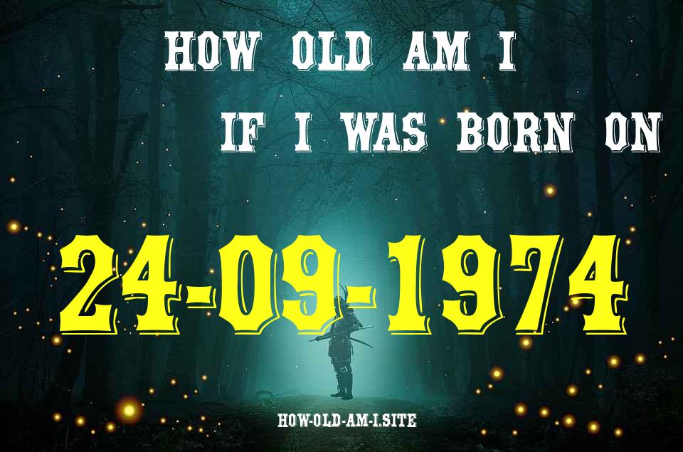 ᐈ Born On 24 September 1974 My Age in 2024? [100% ACCURATE Age Calculator!]