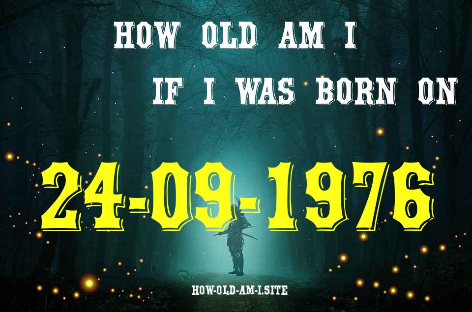 ᐈ Born On 24 September 1976 My Age in 2024? [100% ACCURATE Age Calculator!]