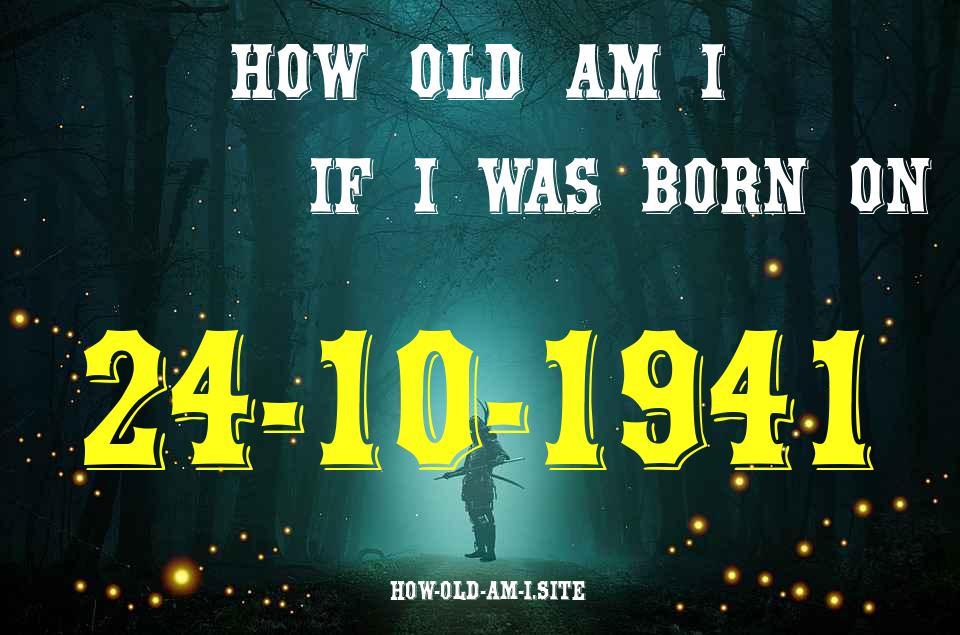 ᐈ Born On 24 October 1941 My Age in 2024? [100% ACCURATE Age Calculator!]