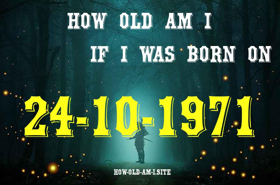 ᐈ Born On 24 October 1971 My Age in 2024? [100% ACCURATE Age Calculator!]