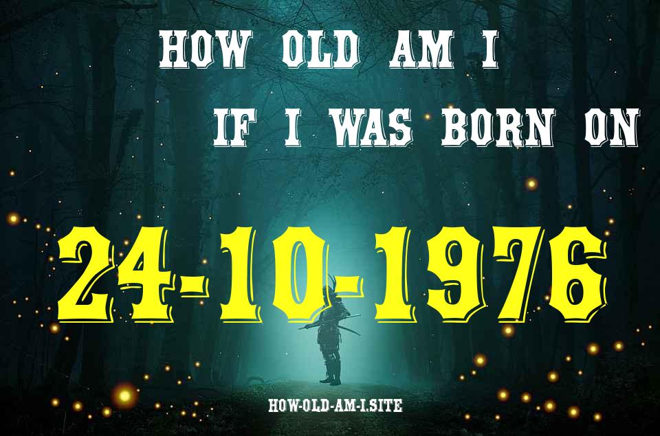 ᐈ Born On 24 October 1976 My Age in 2024? [100% ACCURATE Age Calculator!]