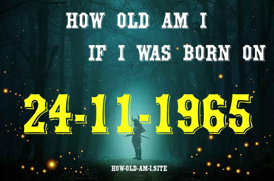 ᐈ Born On 24 November 1965 My Age in 2024? [100% ACCURATE Age Calculator!]