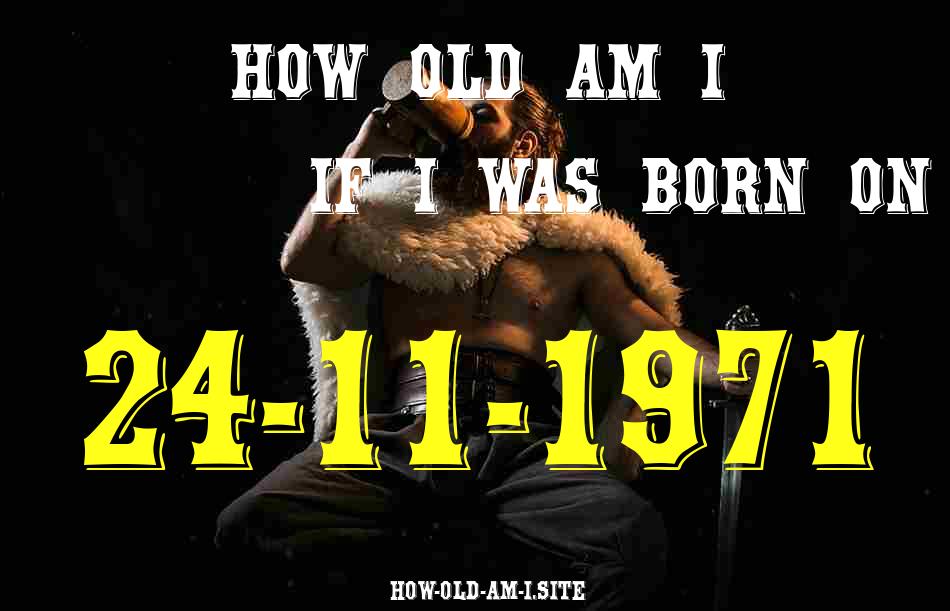 ᐈ Born On 24 November 1971 My Age in 2024? [100% ACCURATE Age Calculator!]