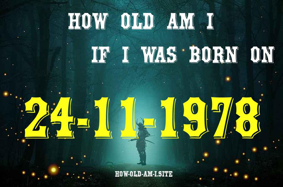 ᐈ Born On 24 November 1978 My Age in 2024? [100% ACCURATE Age Calculator!]
